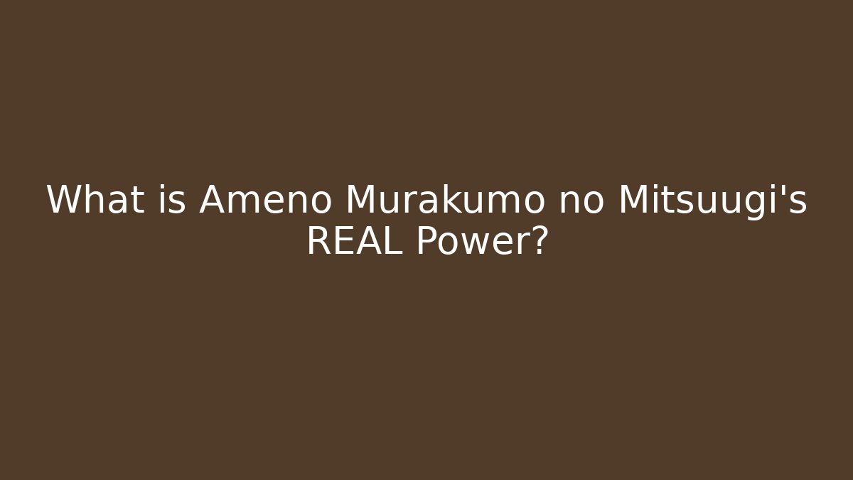 What is Ameno Murakumo no Mitsuugi's REAL Power?