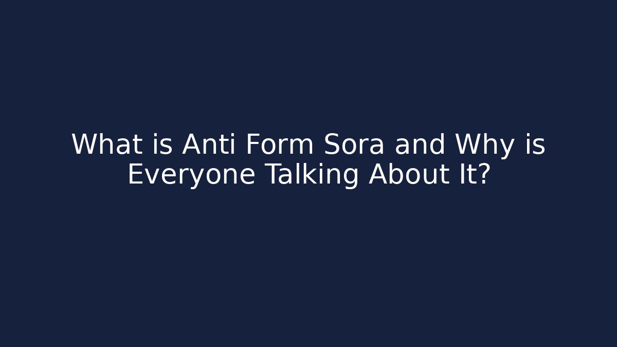 What is Anti Form Sora and Why is Everyone Talking About It?