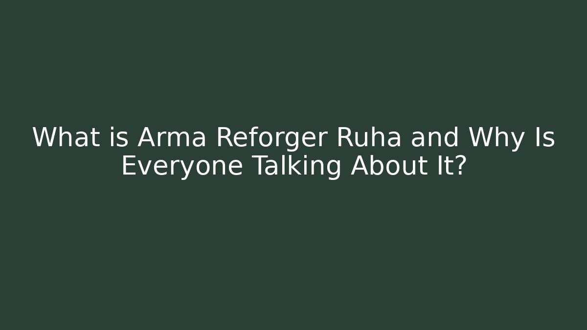 What is Arma Reforger Ruha and Why Is Everyone Talking About It?