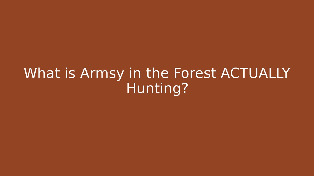 What is Armsy in the Forest ACTUALLY Hunting?