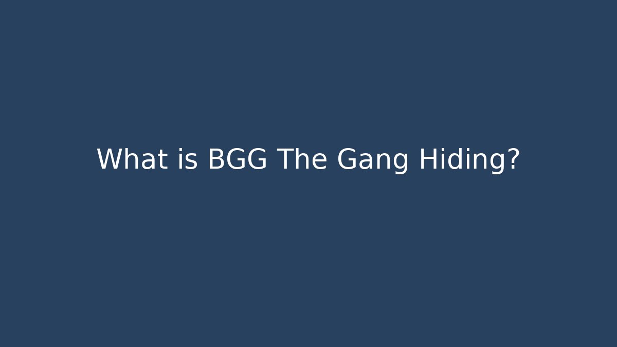 What is BGG The Gang Hiding? - Critter Realm