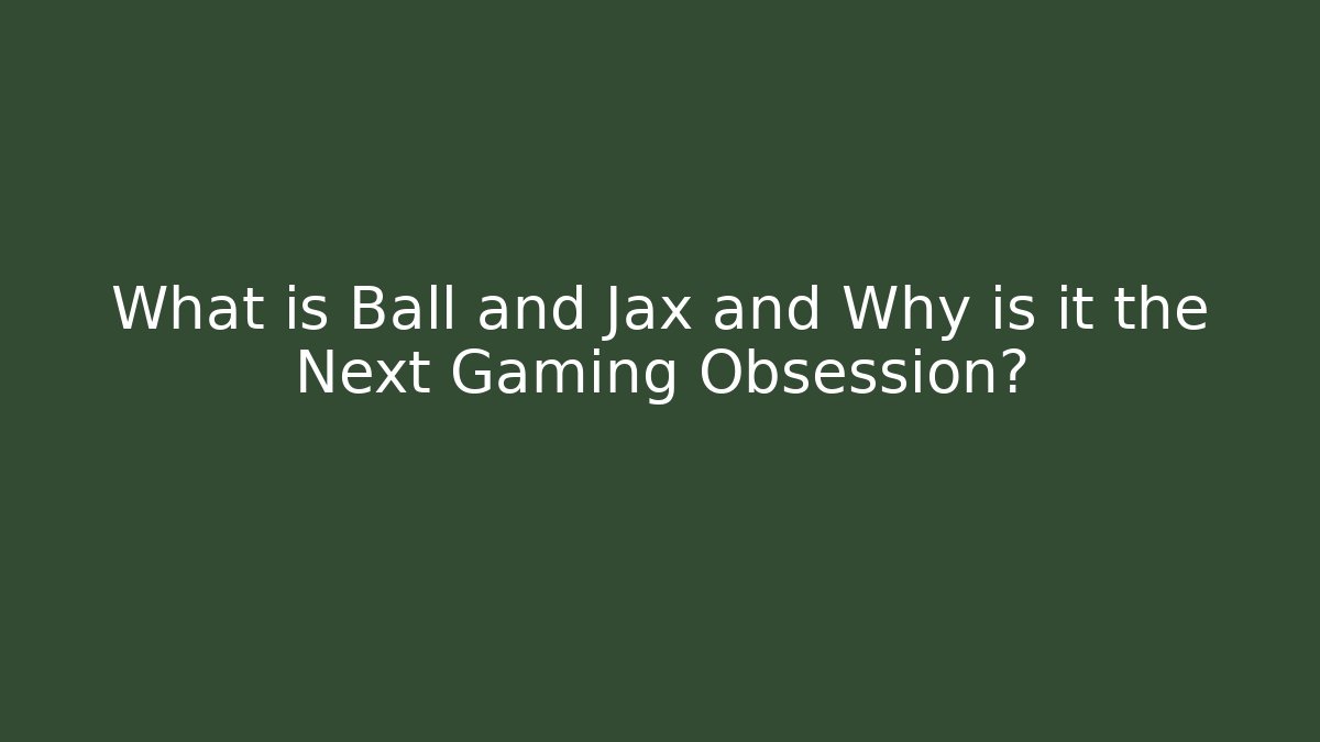 What is Ball and Jax and Why is it the Next Gaming Obsession?