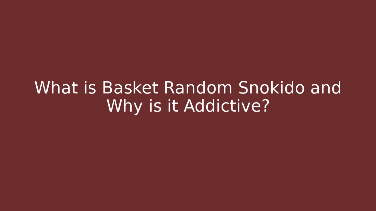 What is Basket Random Snokido and Why is it Addictive?