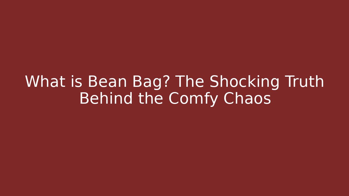 What is Bean Bag? The Shocking Truth Behind the Comfy Chaos
