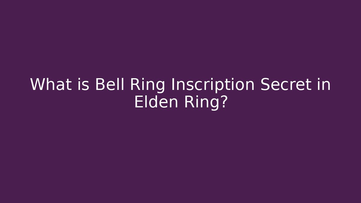 What is Bell Ring Inscription Secret in Elden Ring?