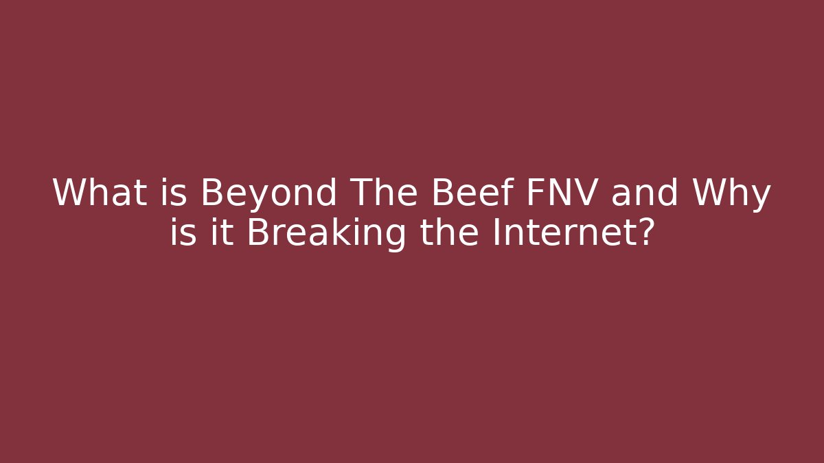 What is Beyond The Beef FNV and Why is it Breaking the Internet?
