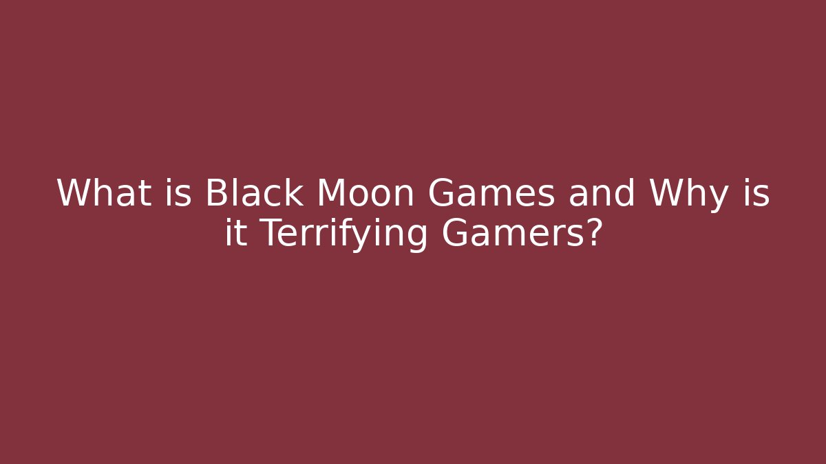 What is Black Moon Games and Why is it Terrifying Gamers?