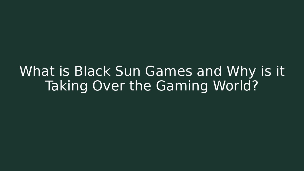 What is Black Sun Games and Why is it Taking Over the Gaming World?