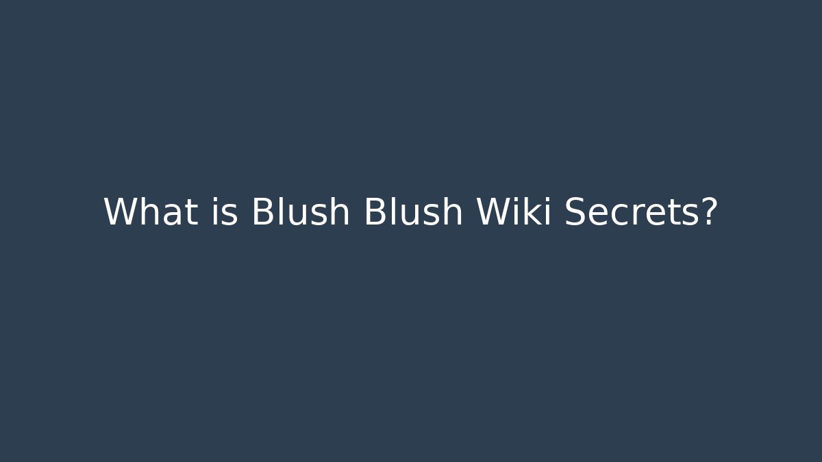 What is Blush Blush Wiki Secrets?