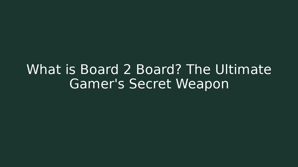 What is Board 2 Board? The Ultimate Gamer's Secret Weapon
