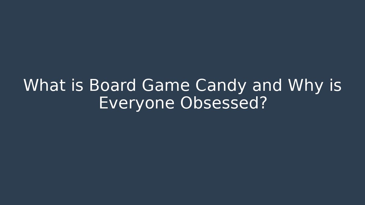What is Board Game Candy and Why is Everyone Obsessed?