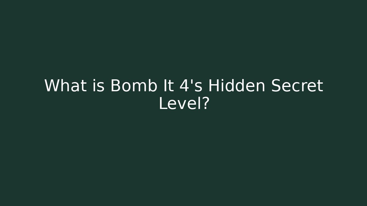 What is Bomb It 4's Hidden Secret Level?