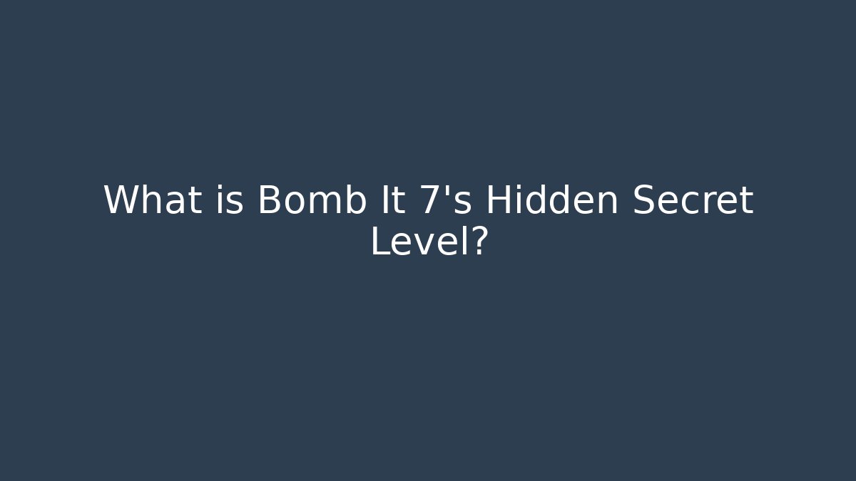 What is Bomb It 7's Hidden Secret Level?