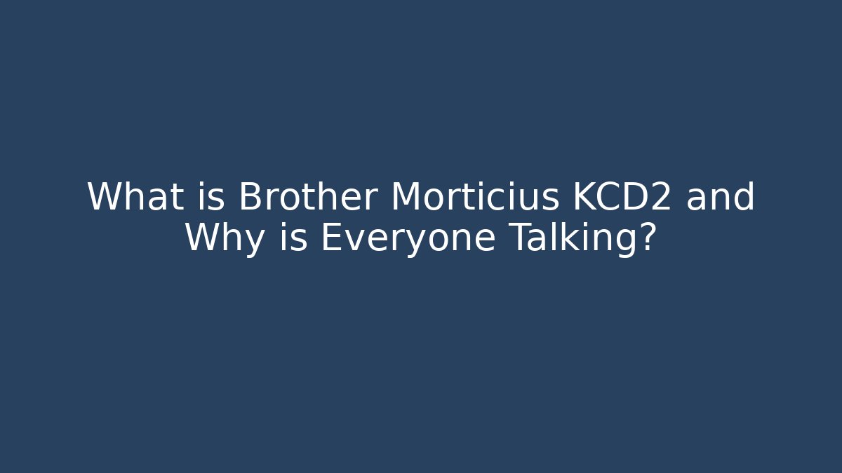 What is Brother Morticius KCD2 and Why is Everyone Talking?