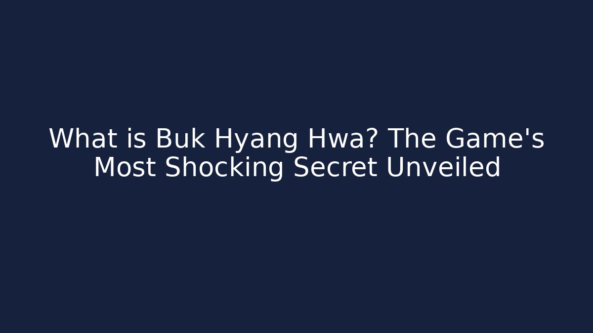 What is Buk Hyang Hwa? The Game's Most Shocking Secret Unveiled