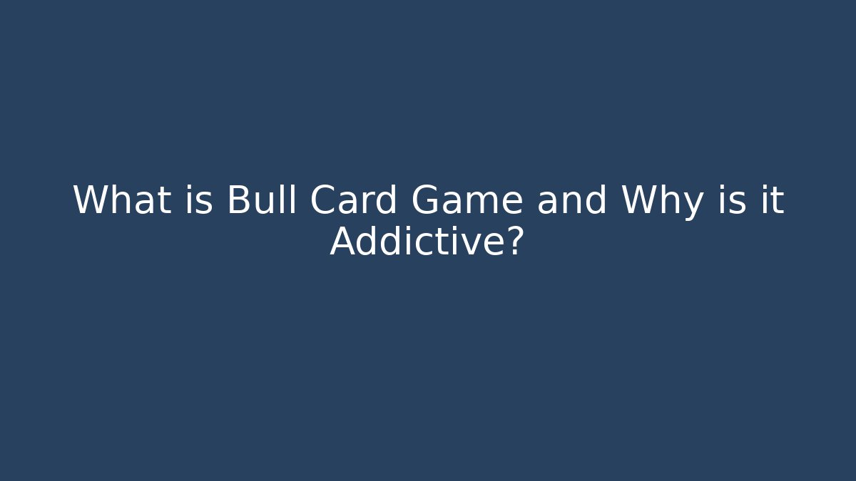 What is Bull Card Game and Why is it Addictive?