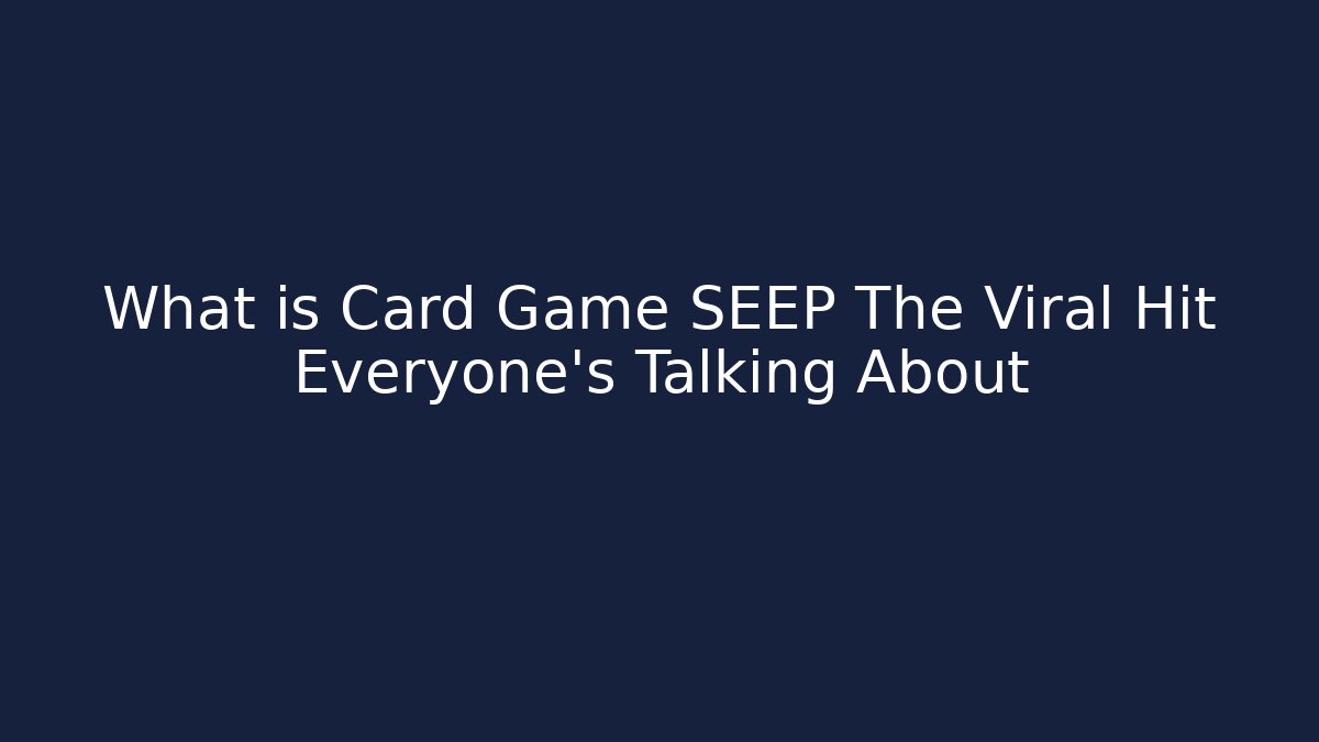 What is Card Game SEEP The Viral Hit Everyone's Talking About