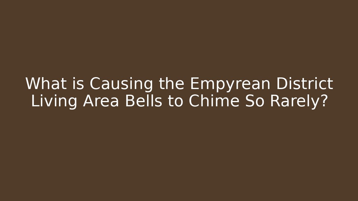 What is Causing the Empyrean District Living Area Bells to Chime So Rarely?