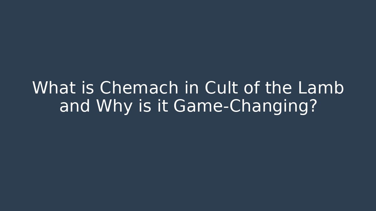 What is Chemach in Cult of the Lamb and Why is it Game-Changing?