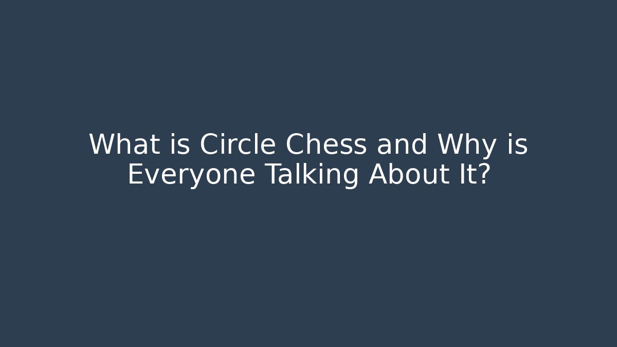 What is Circle Chess and Why is Everyone Talking About It?