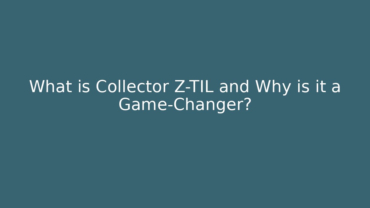 What is Collector Z-TIL and Why is it a Game-Changer?