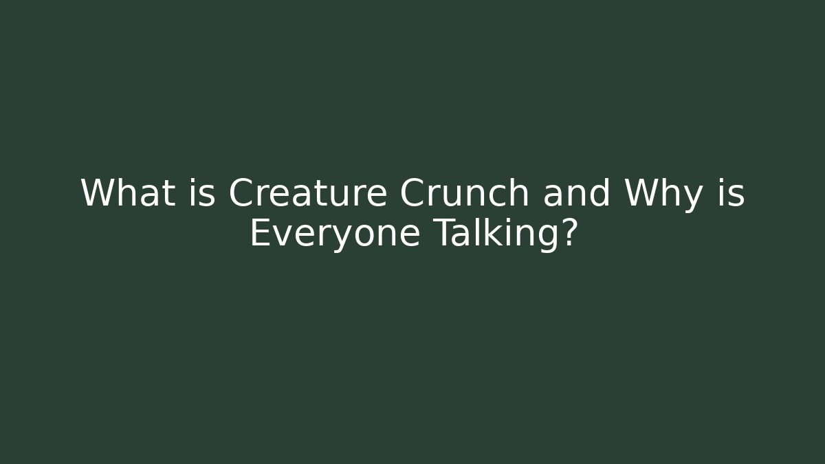 What is Creature Crunch and Why is Everyone Talking?