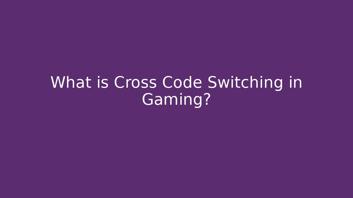 What is Cross Code Switching in Gaming?