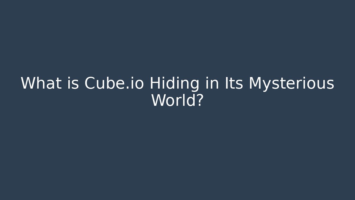 What is Cube.io Hiding in Its Mysterious World?