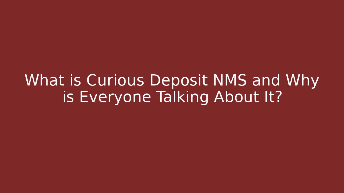 What is Curious Deposit NMS and Why is Everyone Talking About It?