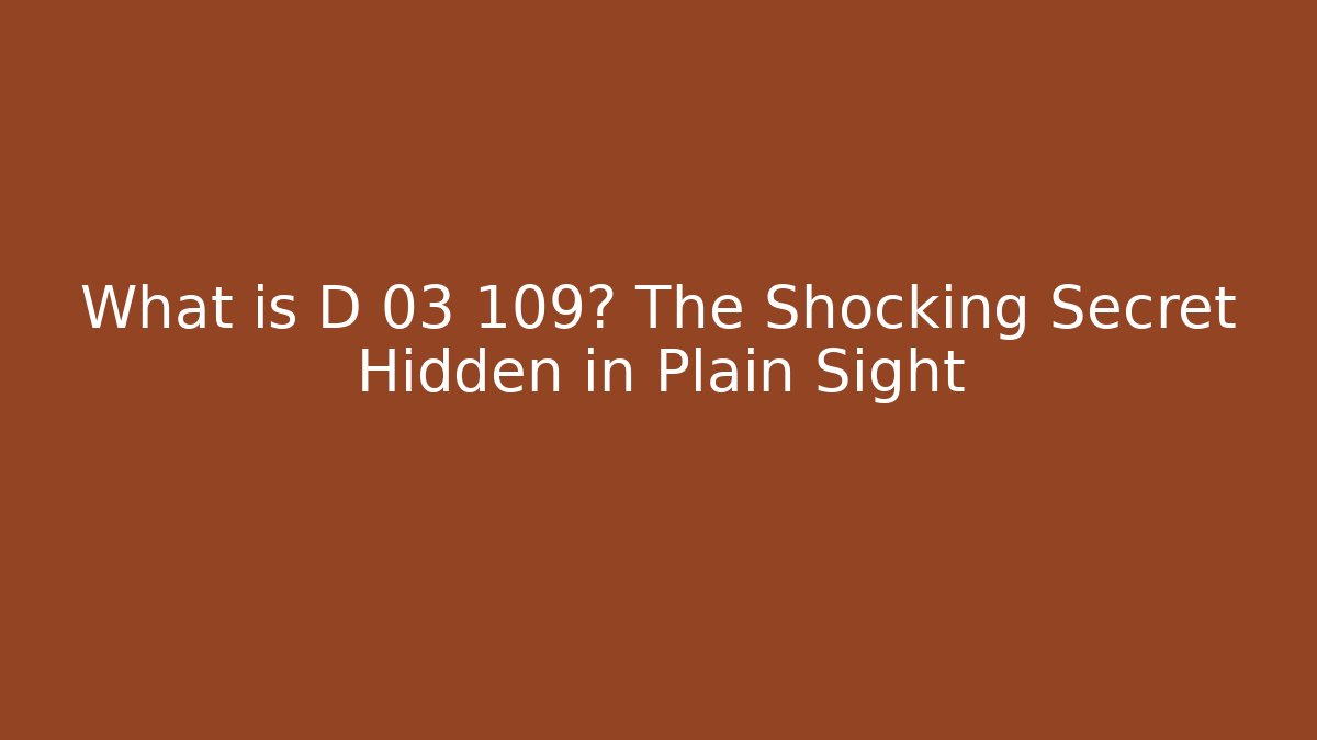 What is D 03 109? The Shocking Secret Hidden in Plain Sight