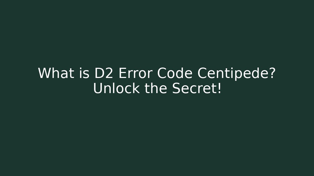 What is D2 Error Code Centipede? Unlock the Secret!