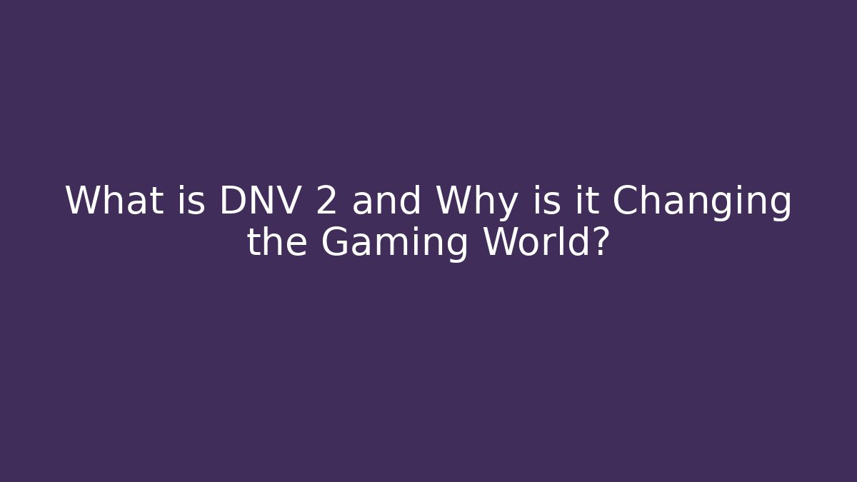 What is DNV 2 and Why is it Changing the Gaming World?