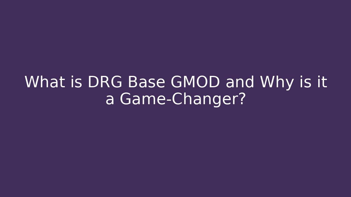 What is DRG Base GMOD and Why is it a Game-Changer?