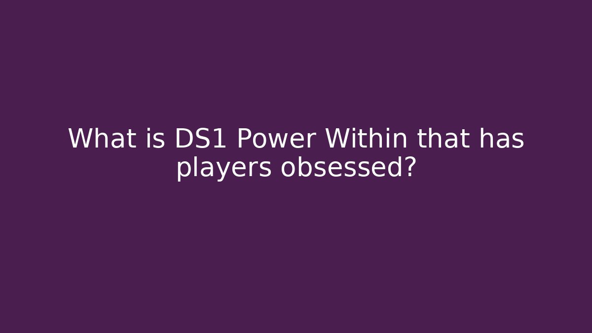 What is DS1 Power Within that has players obsessed?