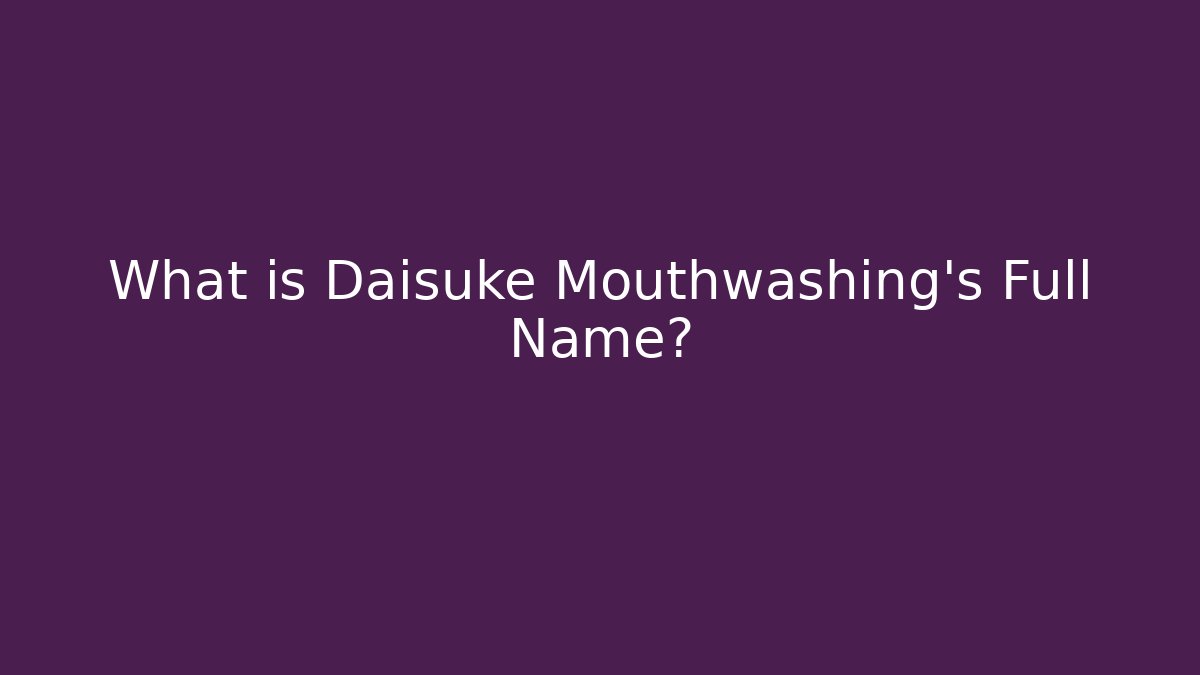 What is Daisuke Mouthwashing's Full Name?