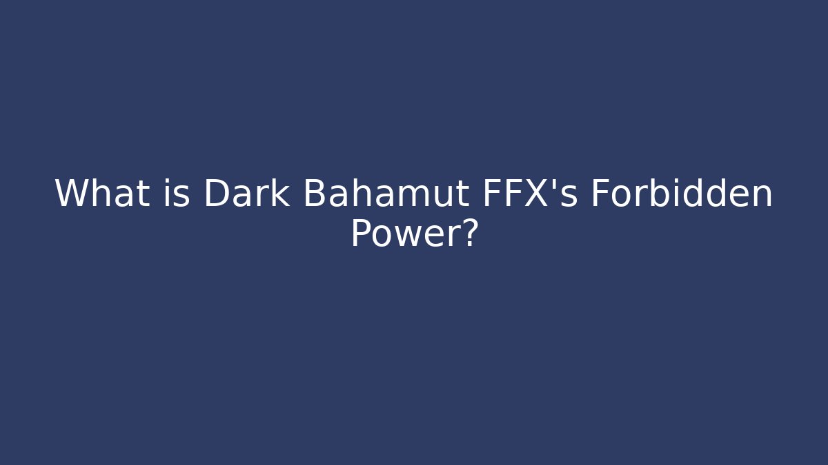 What is Dark Bahamut FFX's Forbidden Power? - Critter Realm