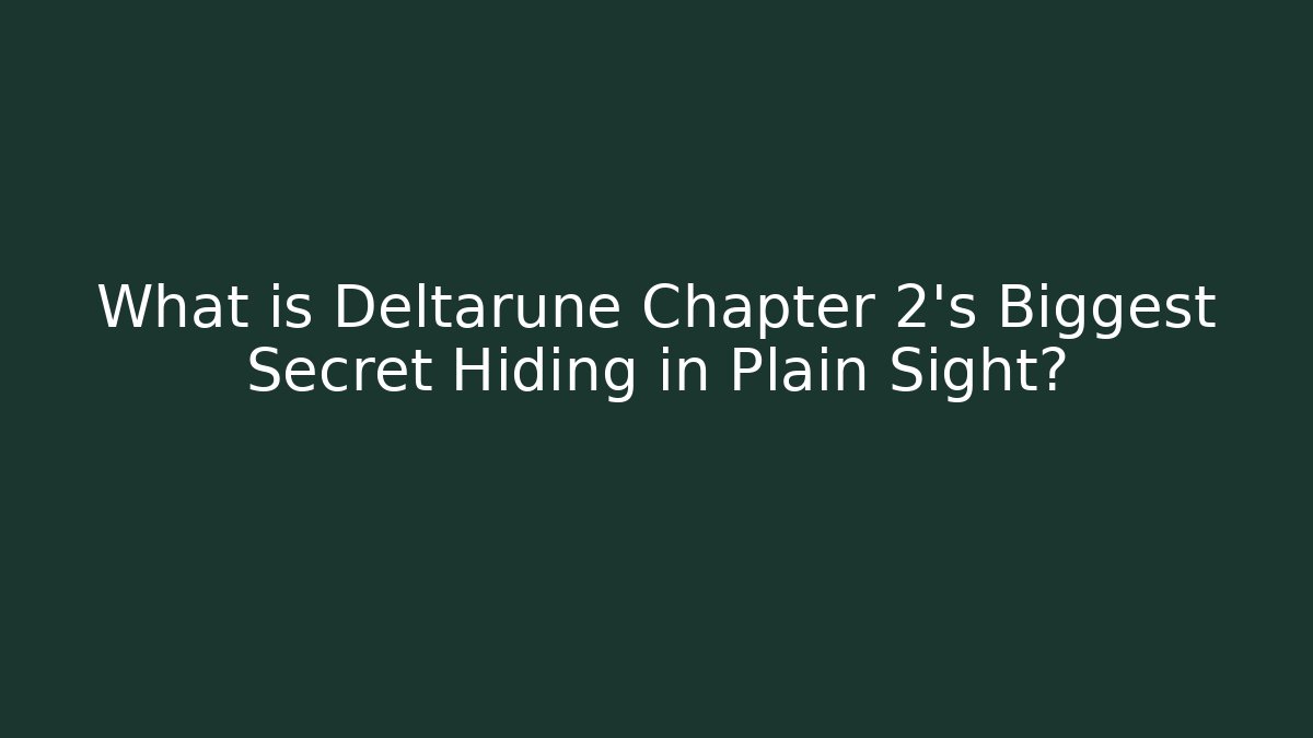 What is Deltarune Chapter 2's Biggest Secret Hiding in Plain Sight?