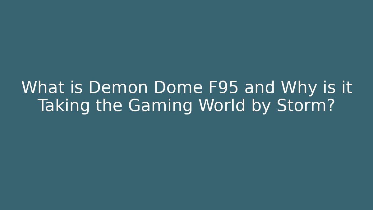 What is Demon Dome F95 and Why is it Taking the Gaming World by Storm?