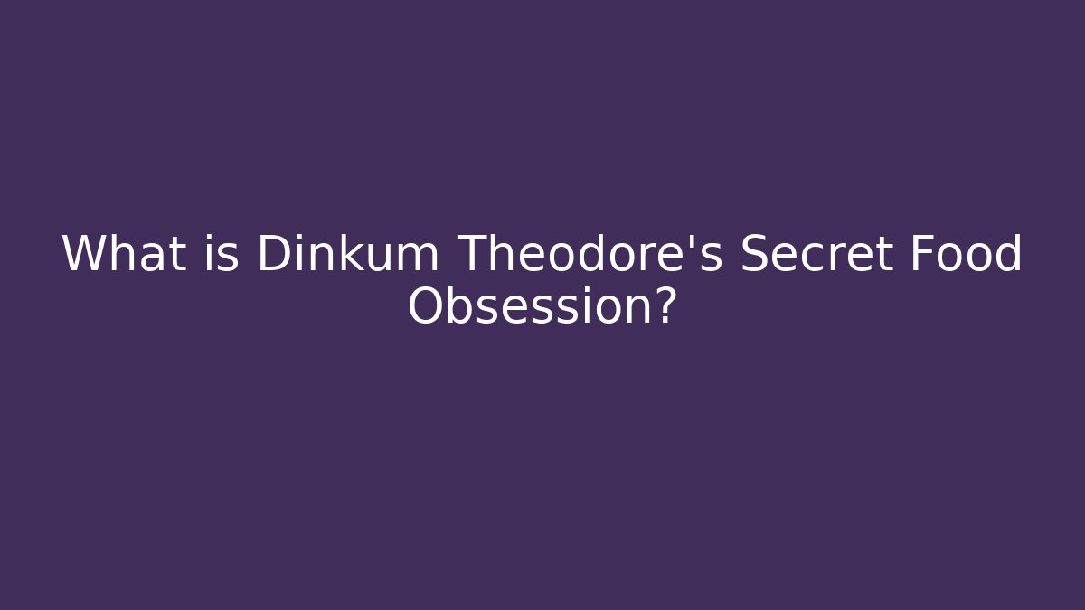 What is Dinkum Theodore's Secret Food Obsession?
