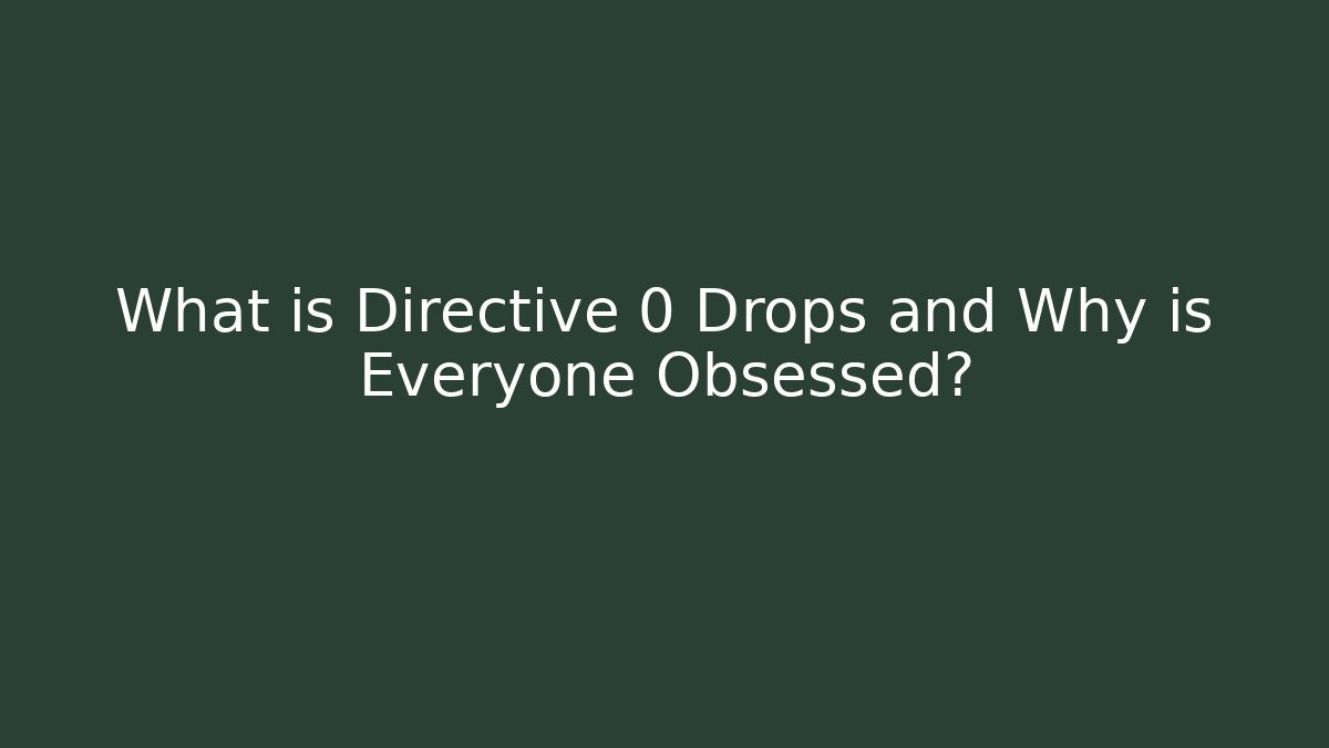 What is Directive 0 Drops and Why is Everyone Obsessed?