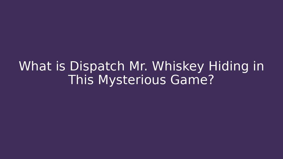 What is Dispatch Mr. Whiskey Hiding in This Mysterious Game?