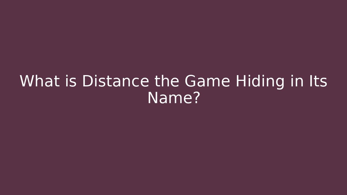 What is Distance the Game Hiding in Its Name?