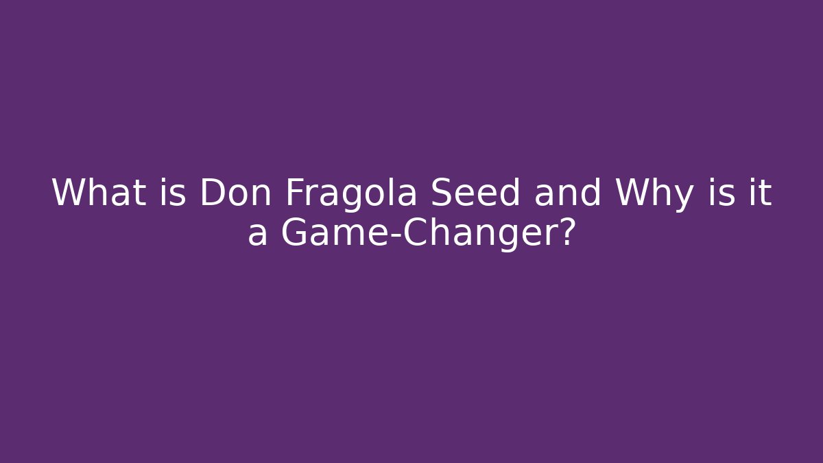 What is Don Fragola Seed and Why is it a Game-Changer?