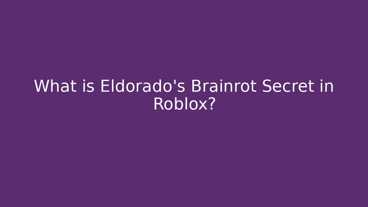 What is Eldorado's Brainrot Secret in Roblox?