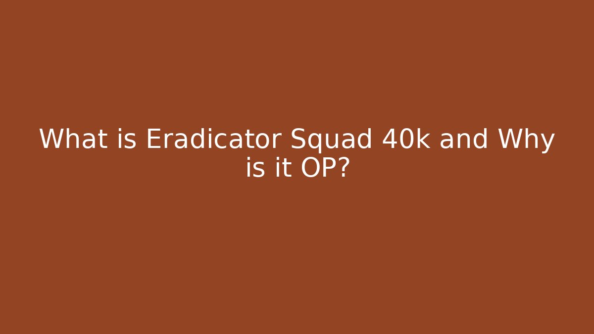 What is Eradicator Squad 40k and Why is it OP?