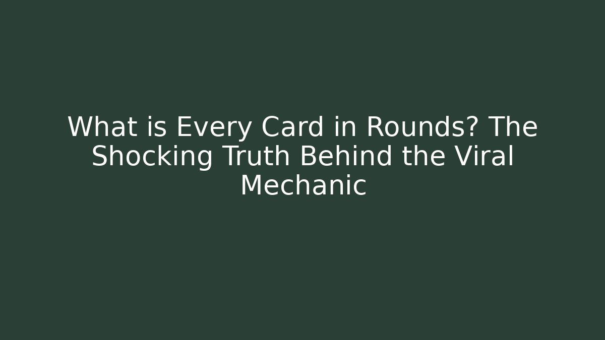 What is Every Card in Rounds? The Shocking Truth Behind the Viral Mechanic