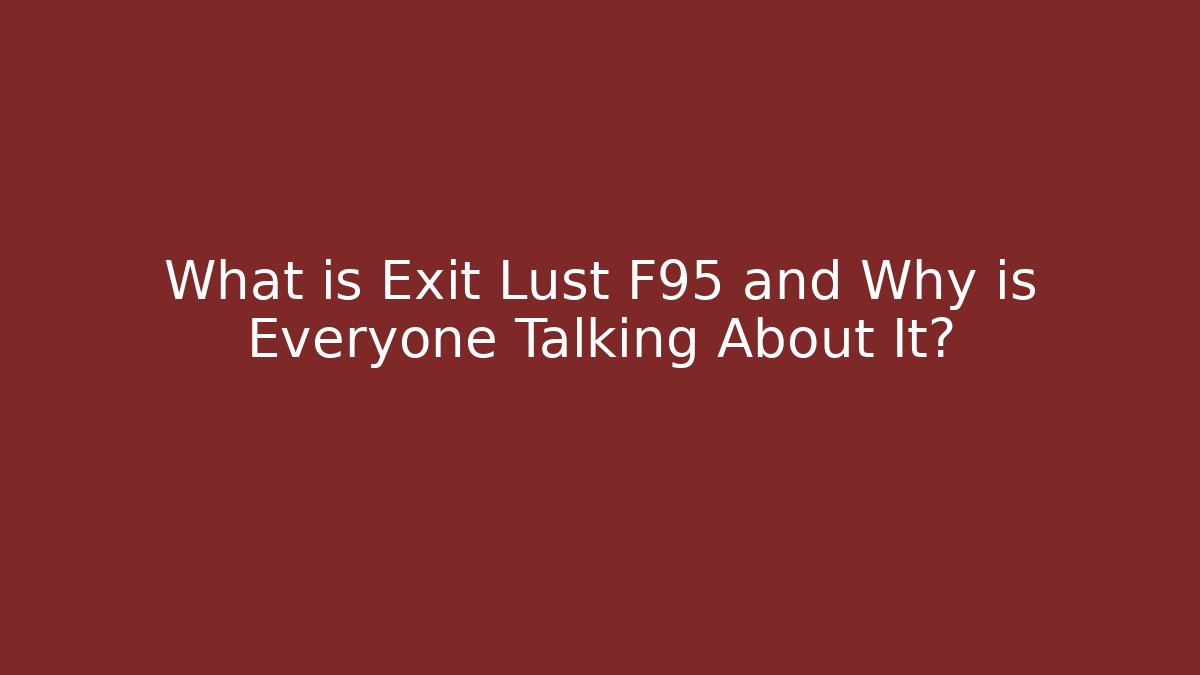 What is Exit Lust F95 and Why is Everyone Talking About It?