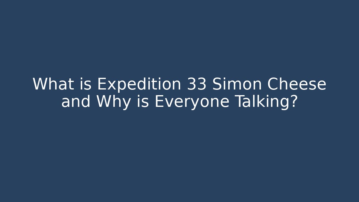 What is Expedition 33 Simon Cheese and Why is Everyone Talking? - Critter Realm