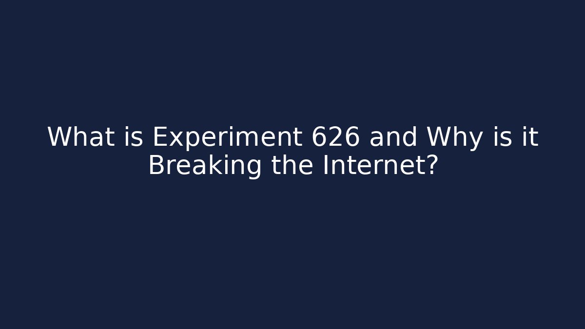 What is Experiment 626 and Why is it Breaking the Internet?