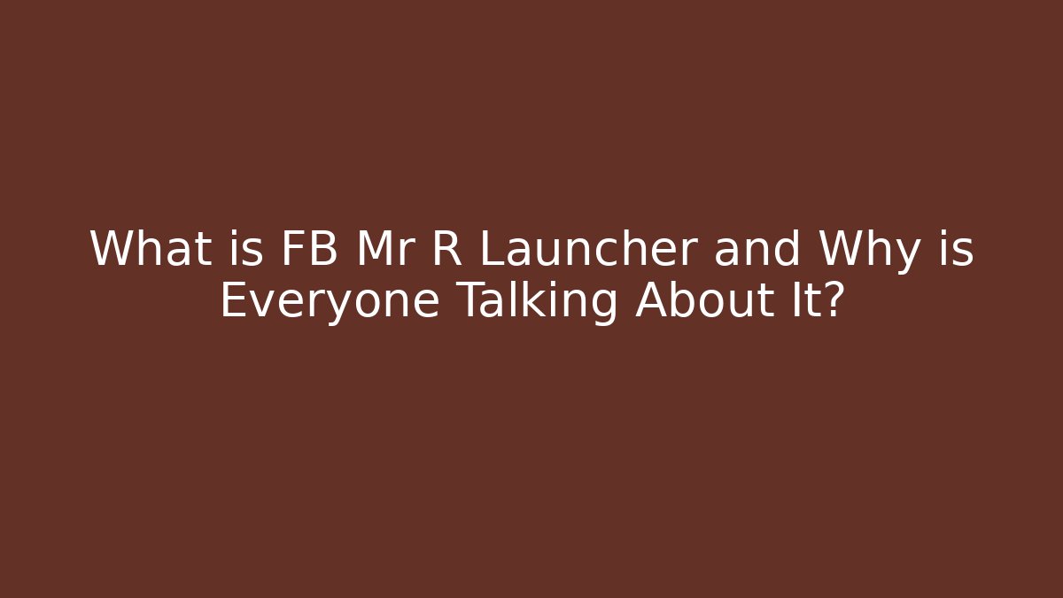 What is FB Mr R Launcher and Why is Everyone Talking About It?